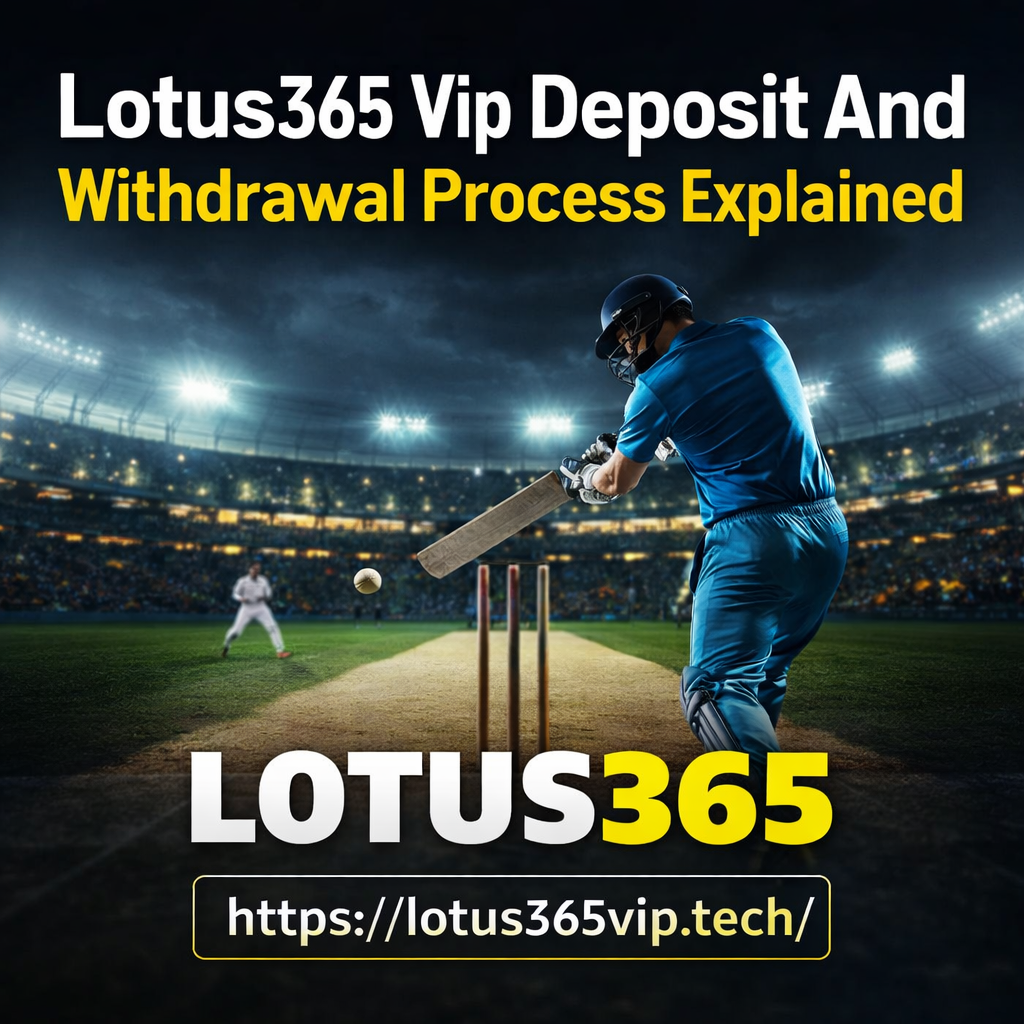Lotus365 Vip Deposit And Withdrawal Process Explained