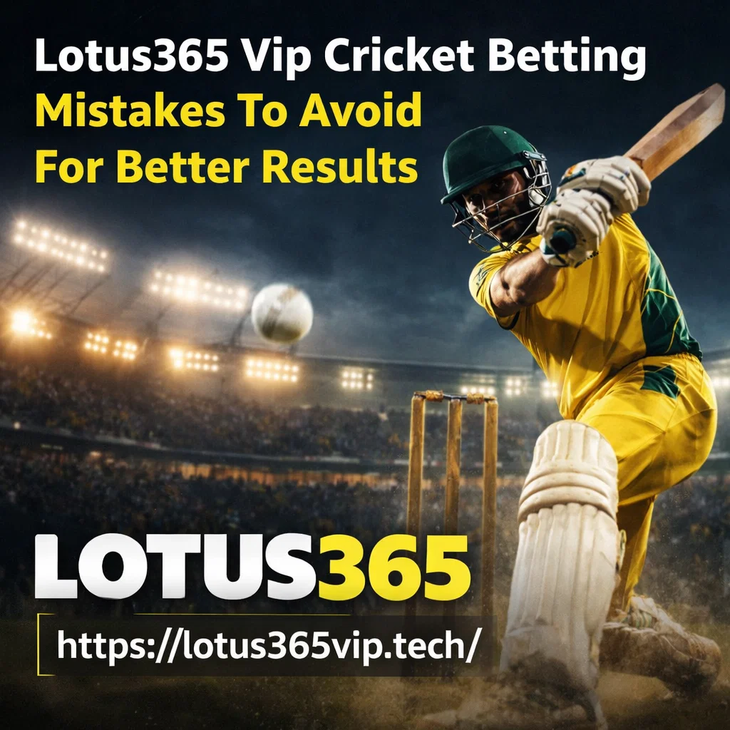 Lotus365 Vip Cricket Betting Mistakes To Avoid For Better Results